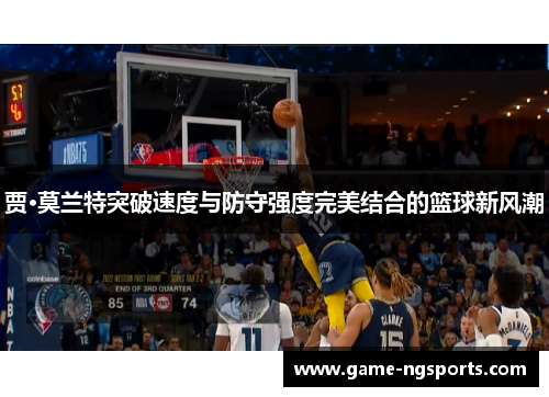 贾·莫兰特突破速度与防守强度完美结合的篮球新风潮
