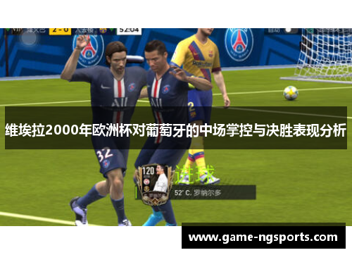 维埃拉2000年欧洲杯对葡萄牙的中场掌控与决胜表现分析