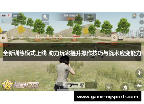 全新训练模式上线 助力玩家提升操作技巧与战术应变能力
