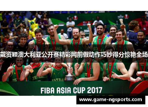 戴资颖澳大利亚公开赛精彩网前假动作巧妙得分惊艳全场