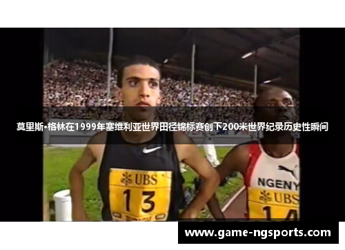 莫里斯·格林在1999年塞维利亚世界田径锦标赛创下200米世界纪录历史性瞬间