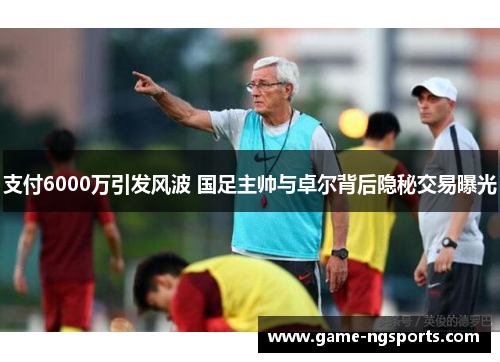 支付6000万引发风波 国足主帅与卓尔背后隐秘交易曝光