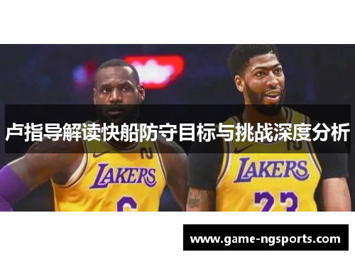 卢指导解读快船防守目标与挑战深度分析
