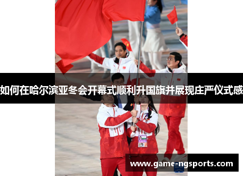 如何在哈尔滨亚冬会开幕式顺利升国旗并展现庄严仪式感
