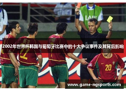 2002年世界杯韩国与葡萄牙比赛中的十大争议事件及其背后影响