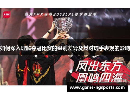 如何深入理解夺冠比赛的级别差异及其对选手表现的影响